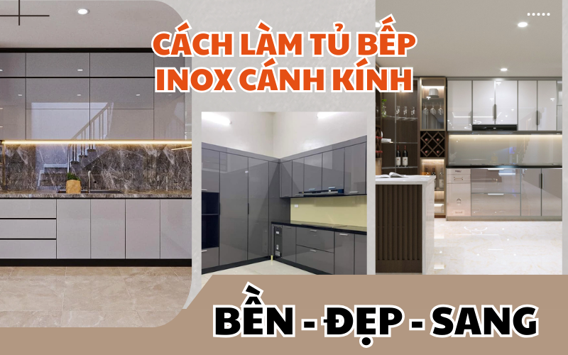 Chuyên gia chia sẻ cách làm tủ bếp inox cánh kính vừa đẹp vừa sang