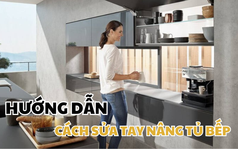Chuyên gia chia sẻ cách sửa tay nâng tủ bếp ngay tại nhà