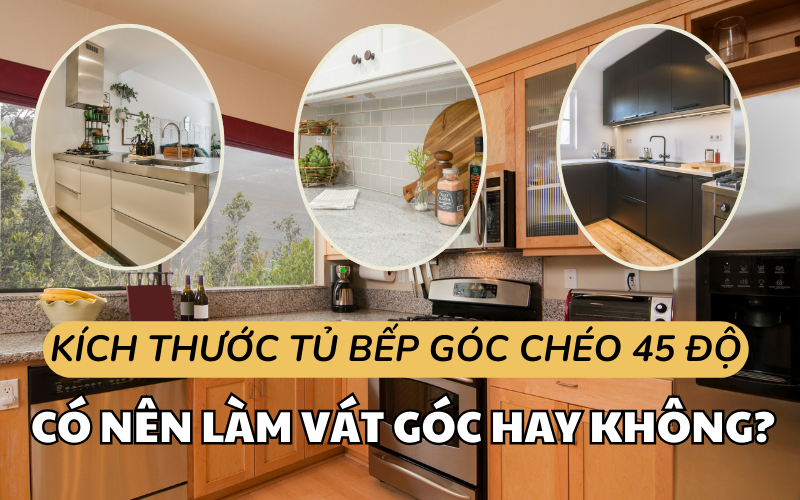 Chia sẻ kích thước tủ bếp góc chéo 45 độ có nên làm vát góc hay không?
